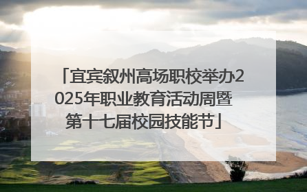 宜宾叙州高场职校举办2025年职业教育活动周暨第十七届校园技能节