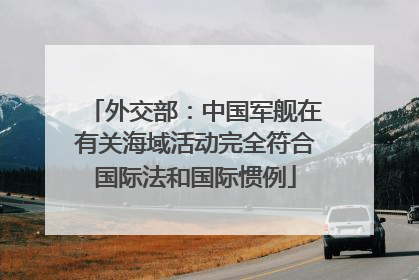 外交部：中国军舰在有关海域活动完全符合国际法和国际惯例