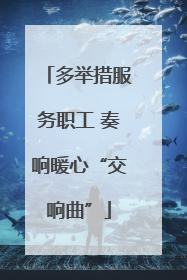 多举措服务职工 奏响暖心“交响曲”
