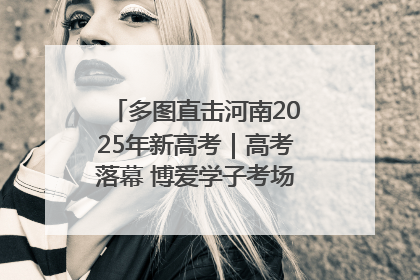 多图直击河南2025年新高考｜高考落幕 博爱学子考场外收获暖心祝福