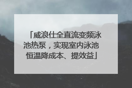 威浪仕全直流变频泳池热泵，实现室内泳池恒温降成本、提效益