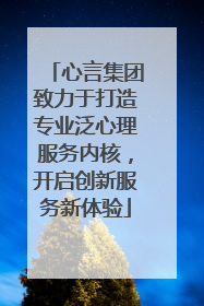 心言集团致力于打造专业泛心理服务内核，开启创新服务新体验