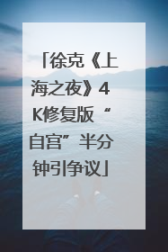 徐克《上海之夜》4K修复版“自宫”半分钟引争议