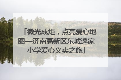 微光成炬，点亮爱心地图—济南高新区东城逸家小学爱心义卖之旅