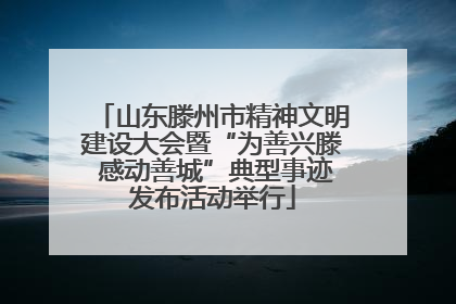 山东滕州市精神文明建设大会暨“为善兴滕 感动善城”典型事迹发布活动举行