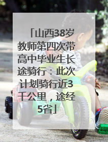 山西38岁教师第四次带高中毕业生长途骑行：此次计划骑行近3千公里，途经5省