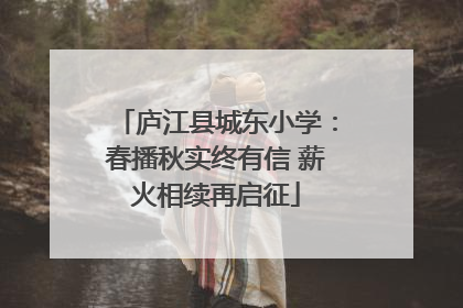庐江县城东小学：春播秋实终有信 薪火相续再启征