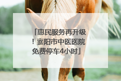 惠民服务再升级！襄阳市中医医院免费停车4小时