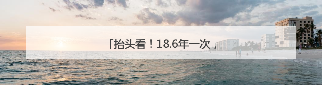 抬头看！18.6年一次，多图直击北京“最低满月”