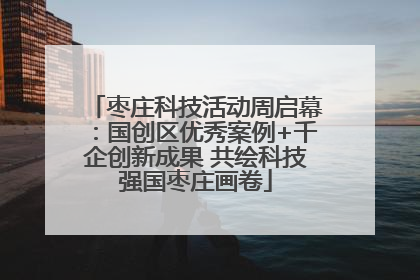 枣庄科技活动周启幕：国创区优秀案例+千企创新成果 共绘科技强国枣庄画卷