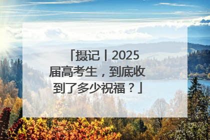 摄记丨2025届高考生，到底收到了多少祝福？