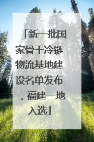 新一批国家骨干冷链物流基地建设名单发布，福建一地入选