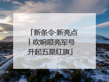 新条令·新亮点丨吹响嘹亮军号 升起五星红旗