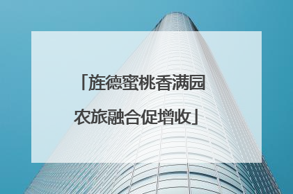 旌德蜜桃香满园 农旅融合促增收