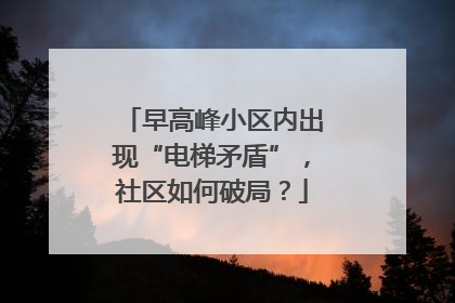早高峰小区内出现“电梯矛盾”，社区如何破局？
