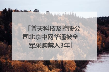 普天科技及控股公司北京中网华通被全军采购禁入3年