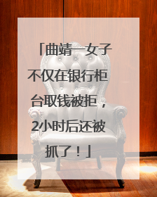 曲靖一女子不仅在银行柜台取钱被拒，2小时后还被抓了！