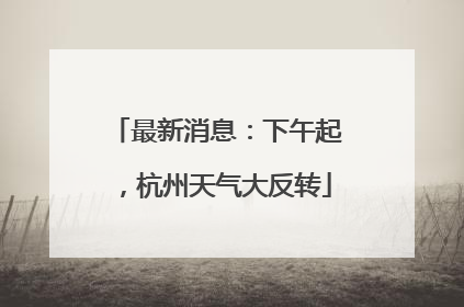 最新消息：下午起，杭州天气大反转