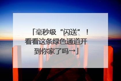 毫秒级“闪送”！看看这条绿色通道开到你家了吗→
