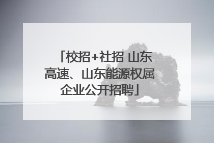 校招+社招 山东高速、山东能源权属企业公开招聘