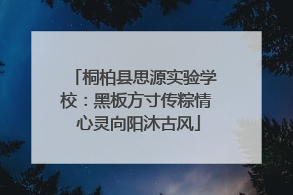 桐柏县思源实验学校：黑板方寸传粽情 心灵向阳沐古风