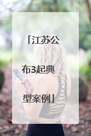 江苏公布3起典型案例