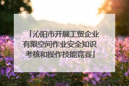 沁阳市开展工贸企业有限空间作业安全知识考核和操作技能竞赛