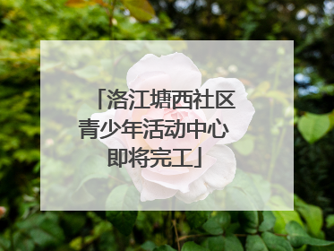 洛江塘西社区青少年活动中心即将完工