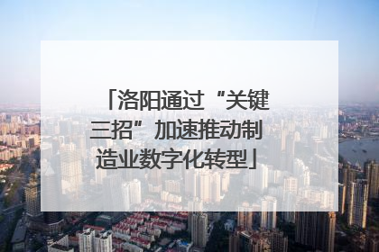 洛阳通过“关键三招”加速推动制造业数字化转型