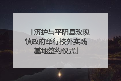 济护与平阴县玫瑰镇政府举行校外实践基地签约仪式