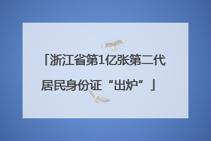 浙江省第1亿张第二代居民身份证“出炉”