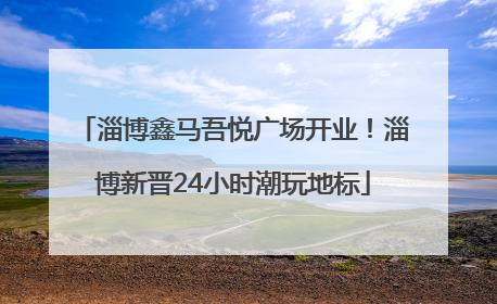 淄博鑫马吾悦广场开业！淄博新晋24小时潮玩地标