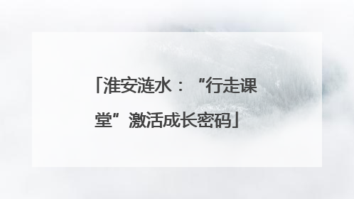 淮安涟水：“行走课堂”激活成长密码