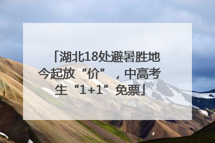 湖北18处避暑胜地今起放“价”，中高考生“1+1”免票