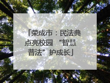 荣成市：民法典点亮校园 “智慧普法”护成长