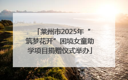 莱州市2025年“筑梦花开”困境女童助学项目捐赠仪式举办