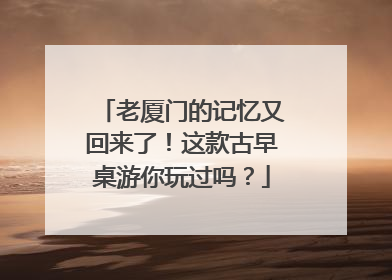老厦门的记忆又回来了！这款古早桌游你玩过吗？