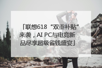 联想618“双重补贴”来袭，AI PC与电竞新品尽享超级省钱盛宴