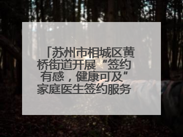 苏州市相城区黄桥街道开展“签约有感，健康可及”家庭医生签约服务主题宣传月活动