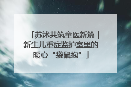 苏沭共筑童医新篇｜新生儿重症监护室里的暖心“袋鼠抱”