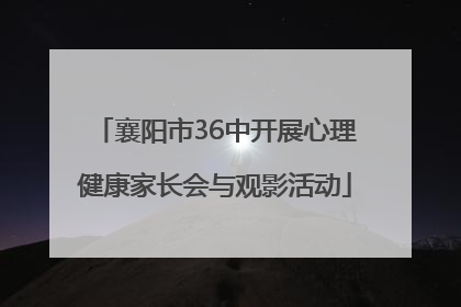 襄阳市36中开展心理健康家长会与观影活动