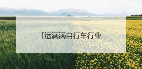 运满满自行车行业数观：江浙位居发货前五，是轮毂、链条、头盔制造中心