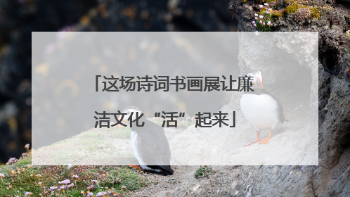这场诗词书画展让廉洁文化“活”起来