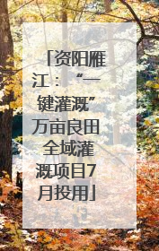 资阳雁江：“一键灌溉”万亩良田 全域灌溉项目7月投用