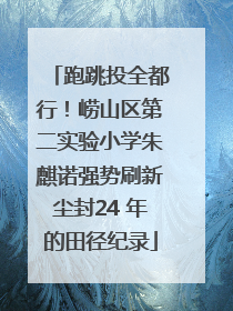 跑跳投全都行！崂山区第二实验小学朱麒诺强势刷新尘封24 年的田径纪录
