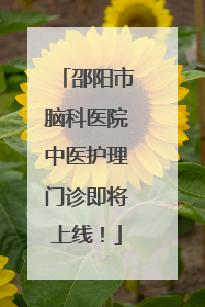 邵阳市脑科医院中医护理门诊即将上线！