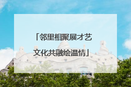 邻里相聚展才艺 文化共融绘温情
