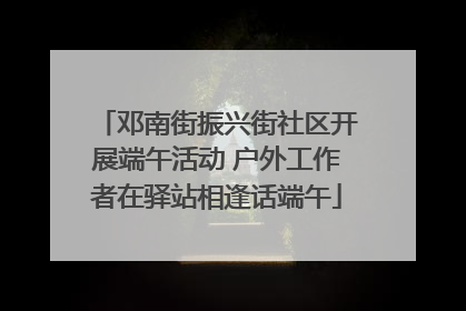 邓南街振兴街社区开展端午活动 户外工作者在驿站相逢话端午