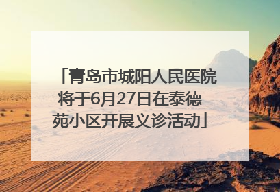 青岛市城阳人民医院将于6月27日在泰德苑小区开展义诊活动