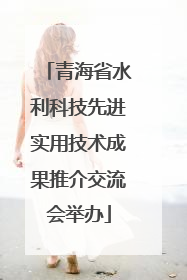 青海省水利科技先进实用技术成果推介交流会举办